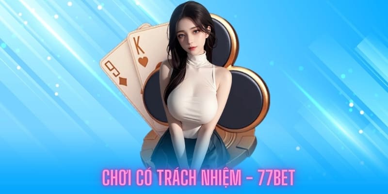 Chơi có trách nhiệm 77bet được định nghĩa là gì